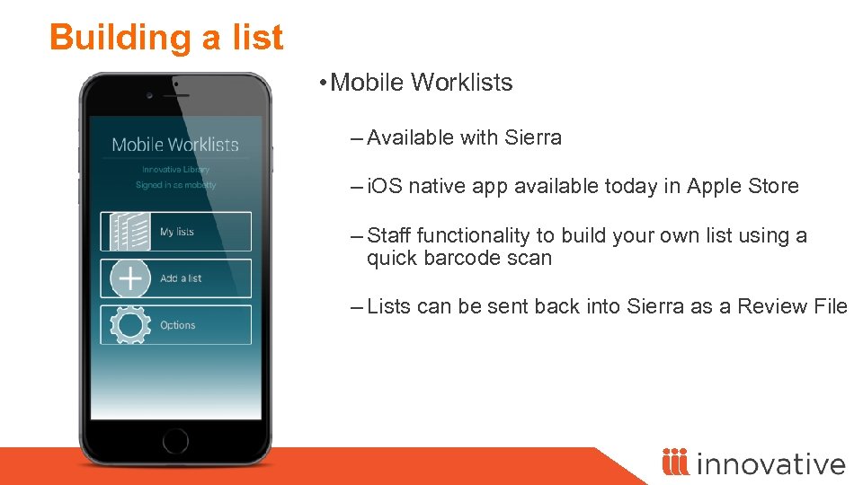 Building a list • Mobile Worklists – Available with Sierra – i. OS native