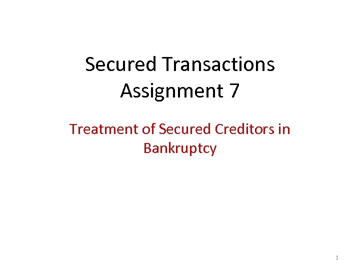 Secured Transactions Assignment 7 Treatment of Secured Creditors in Bankruptcy 1 