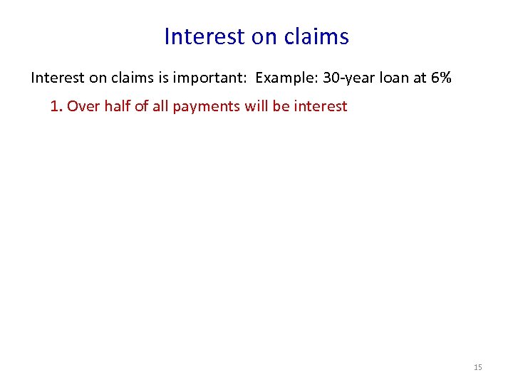 Interest on claims is important: Example: 30 -year loan at 6% 1. Over half