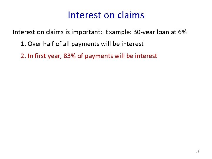Interest on claims is important: Example: 30 -year loan at 6% 1. Over half