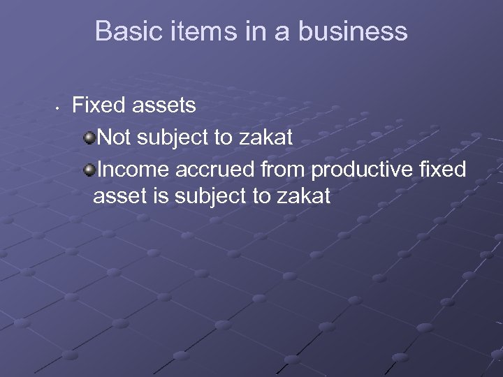 Basic items in a business • Fixed assets Not subject to zakat Income accrued