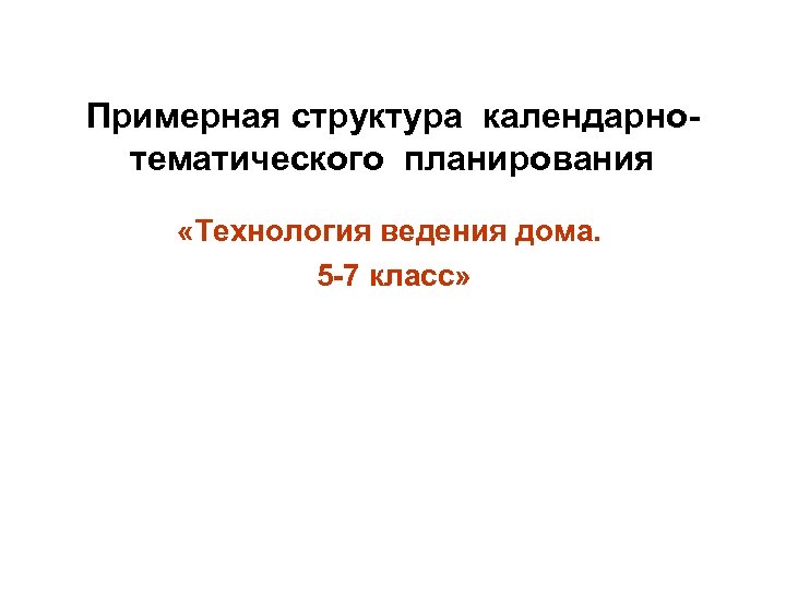 Примерная структура календарнотематического планирования «Технология ведения дома. 5 -7 класс» 
