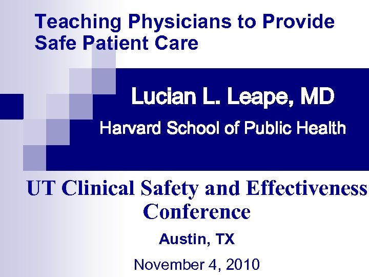 Teaching Physicians to Provide Safe Patient Care Lucian L. Leape, MD Harvard School of