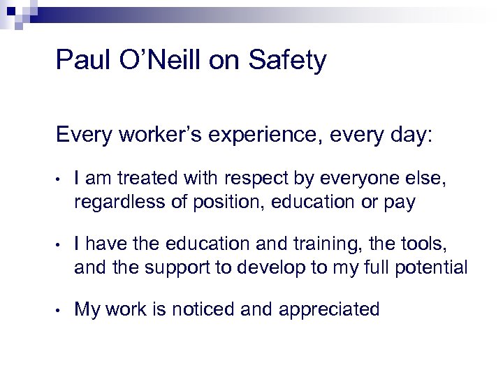 Paul O’Neill on Safety Every worker’s experience, every day: • I am treated with