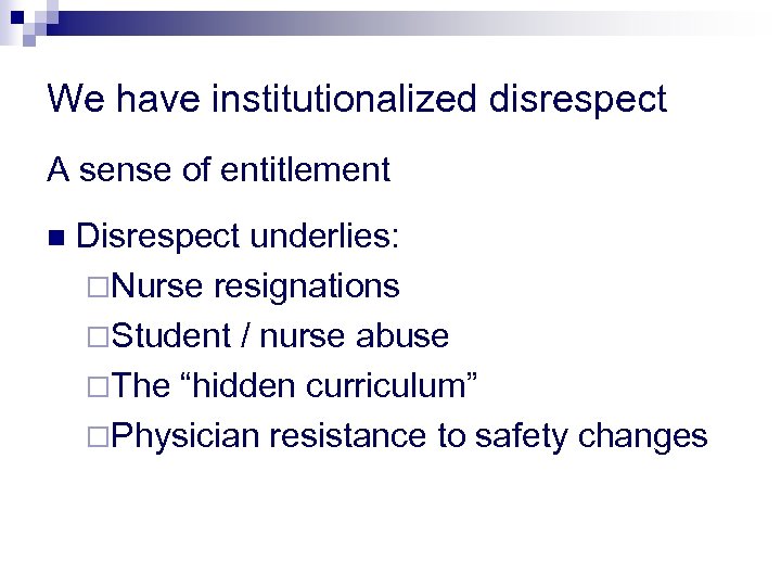 We have institutionalized disrespect A sense of entitlement n Disrespect underlies: ¨Nurse resignations ¨Student