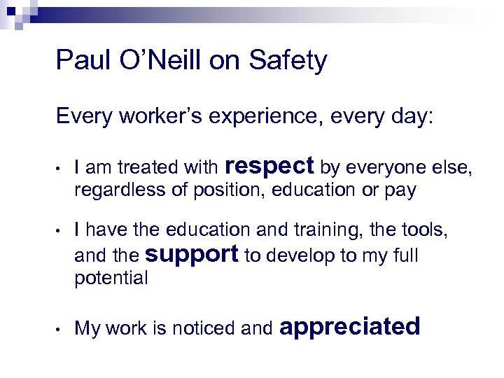 Paul O’Neill on Safety Every worker’s experience, every day: • • • I am