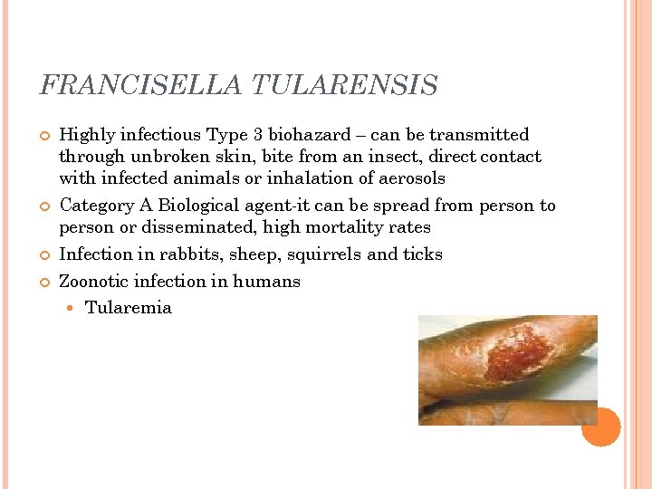 FRANCISELLA TULARENSIS Highly infectious Type 3 biohazard – can be transmitted through unbroken skin,