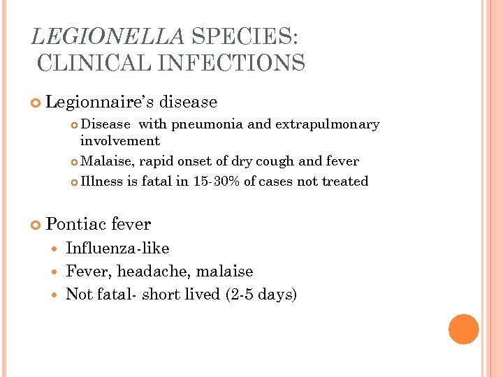 LEGIONELLA SPECIES: CLINICAL INFECTIONS Legionnaire’s disease Disease with pneumonia and extrapulmonary involvement Malaise, rapid