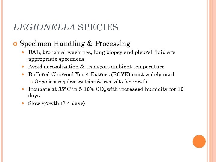 LEGIONELLA SPECIES Specimen Handling & Processing BAL, bronchial washings, lung biopsy and pleural fluid