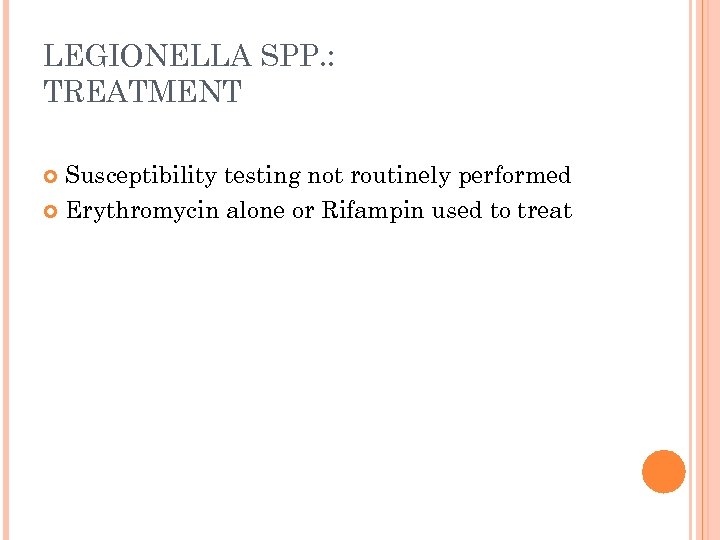 LEGIONELLA SPP. : TREATMENT Susceptibility testing not routinely performed Erythromycin alone or Rifampin used