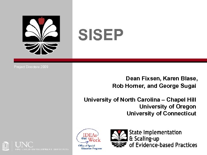 SISEP Project Directors 2009 Dean Fixsen, Karen Blase, Rob Horner, and George Sugai University