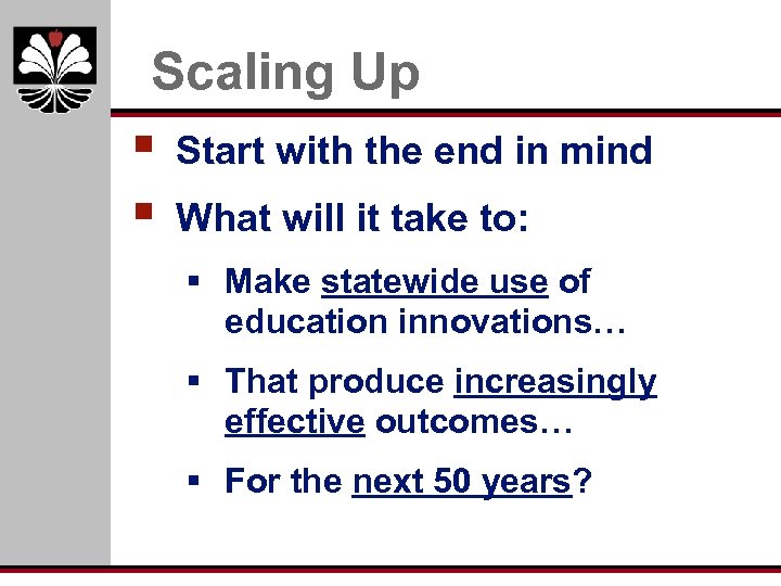 Scaling Up § § Start with the end in mind What will it take