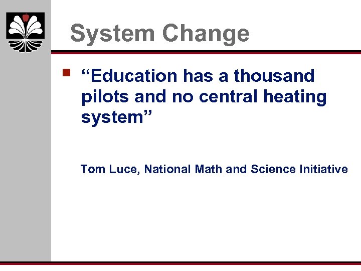 System Change § “Education has a thousand pilots and no central heating system” Tom