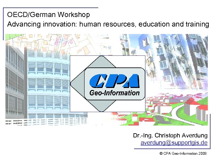 OECD/German Workshop Advancing innovation: human resources, education and training Dr. -Ing. Christoph Averdung averdung@supportgis.