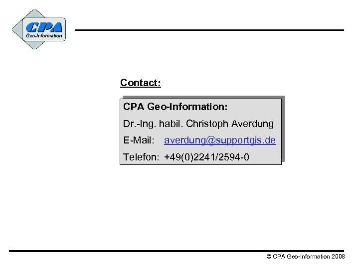 Contact: CPA Geo-Information: Dr. -Ing. habil. Christoph Averdung E-Mail: averdung@supportgis. de Telefon: +49(0)2241/2594 -0