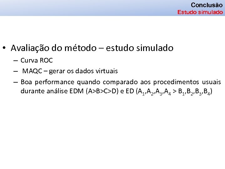 Conclusão Estudo simulado • Avaliação do método – estudo simulado – Curva ROC –