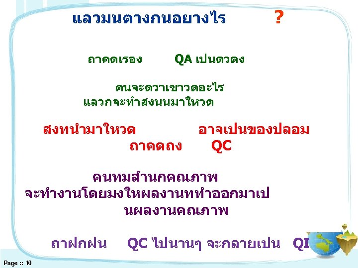 แลวมนตางกนอยางไร ถาคดเรอง ? QA เปนตวตง คนจะดวาเขาวดอะไร แลวกจะทำสงนนมาใหวด สงทนำมาใหวด ถาคดถง อาจเปนของปลอม QC คนทมสำนกคณภาพ จะทำงานโดยมงใหผลงานททำออกมาเป นผลงานคณภาพ