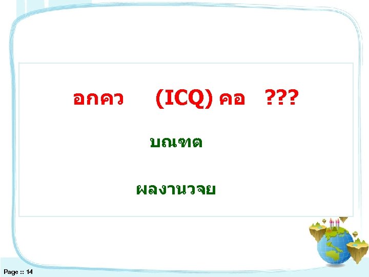 อกคว (ICQ) คอ ? ? ? บณฑต ผลงานวจย Page : : 14 
