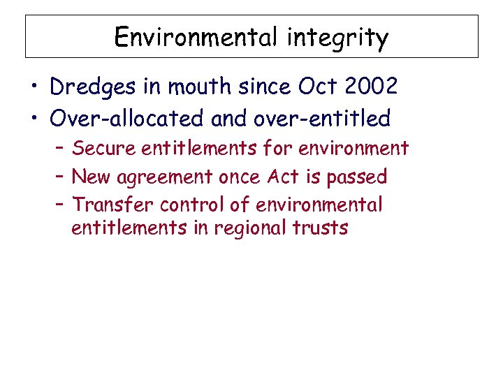 Environmental integrity • Dredges in mouth since Oct 2002 • Over-allocated and over-entitled –