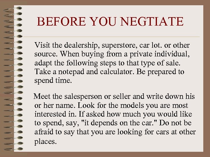 BEFORE YOU NEGTIATE Visit the dealership, superstore, car lot. or other source. When buying