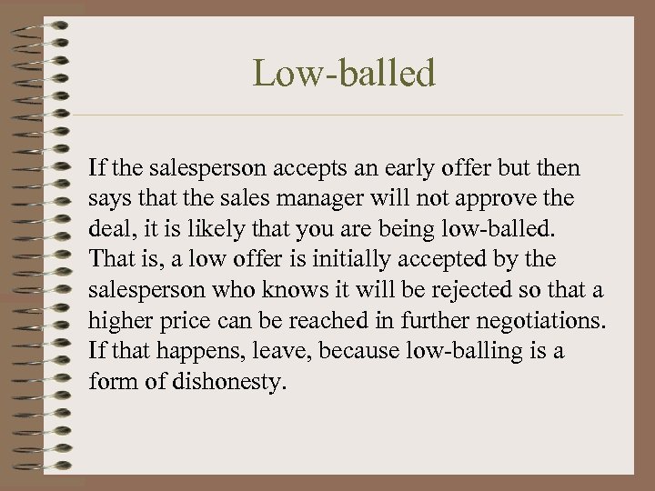 Low-balled If the salesperson accepts an early offer but then says that the sales