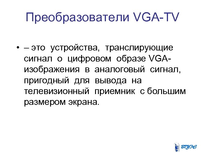 Преобразователи VGA-TV • – это устройства, транслирующие сигнал о цифровом образе VGAизображения в аналоговый