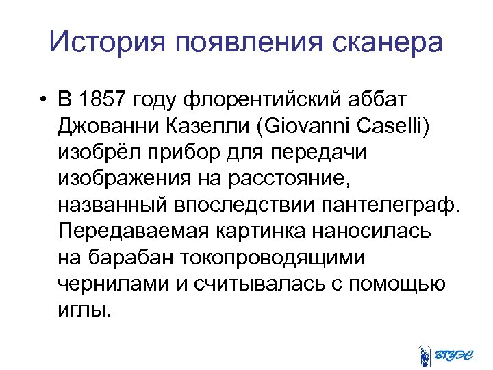 История появления сканера • В 1857 году флорентийский аббат Джованни Казелли (Giovanni Caselli) изобрёл