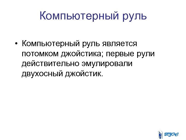 Компьютерный руль • Компьютерный руль является потомком джойстика; первые рули действительно эмулировали двухосный джойстик.