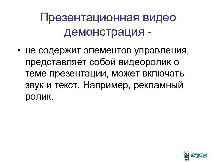Презентационная видео демонстрация • не содержит элементов управления, представляет собой видеоролик о теме презентации,