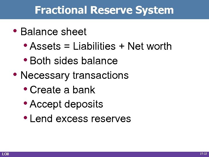 Fractional Reserve System • Balance sheet • Assets = Liabilities + Net worth •