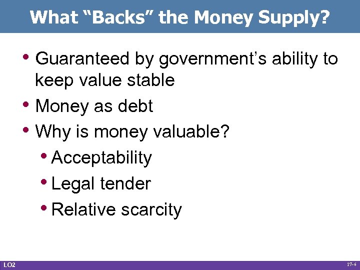 What “Backs” the Money Supply? • Guaranteed by government’s ability to • • LO