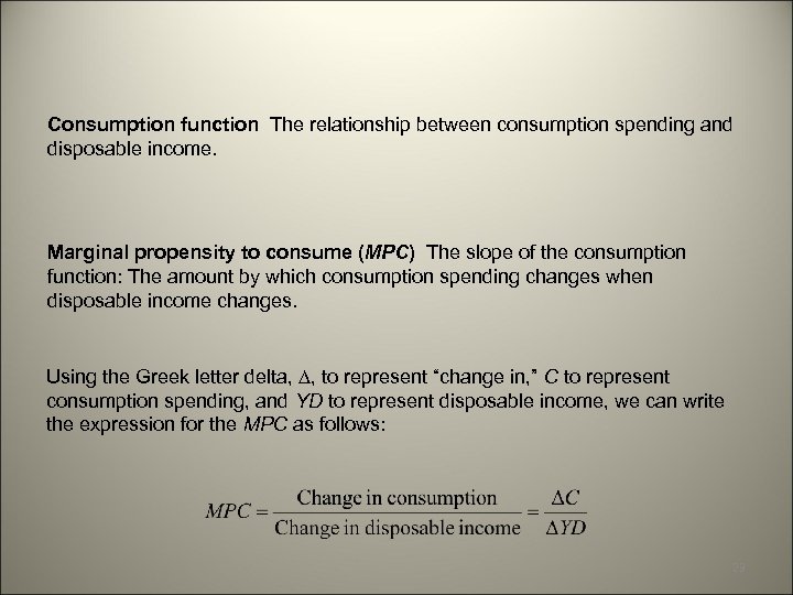 Consumption function The relationship between consumption spending and disposable income. Marginal propensity to consume