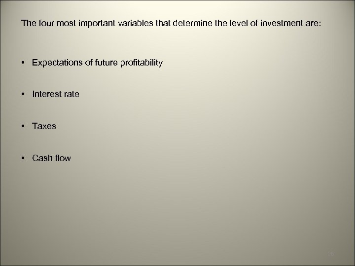 The four most important variables that determine the level of investment are: • Expectations