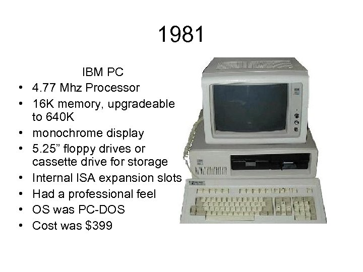 1981 • • IBM PC 4. 77 Mhz Processor 16 K memory, upgradeable to