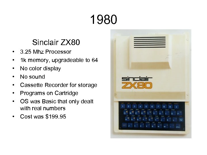 1980 Sinclair ZX 80 • • 3. 25 Mhz Processor 1 k memory, upgradeable