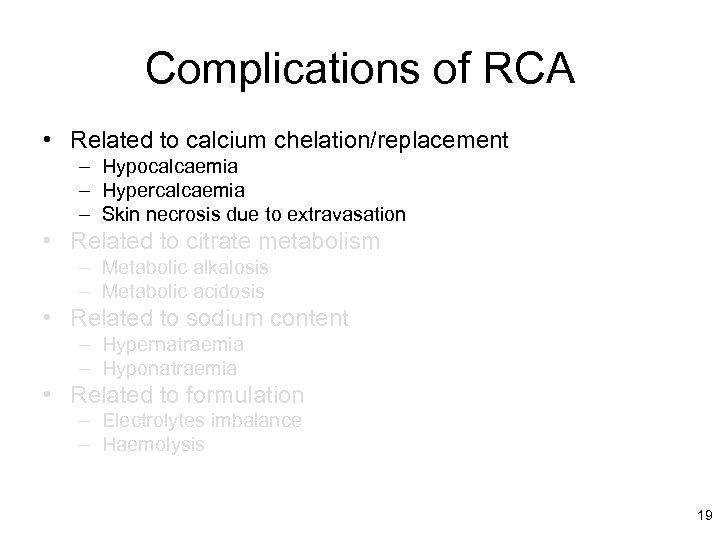 Complications of RCA • Related to calcium chelation/replacement – Hypocalcaemia – Hypercalcaemia – Skin