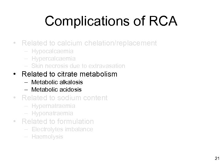 Complications of RCA • Related to calcium chelation/replacement – Hypocalcaemia – Hypercalcaemia – Skin