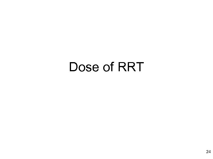 Dose of RRT 24 