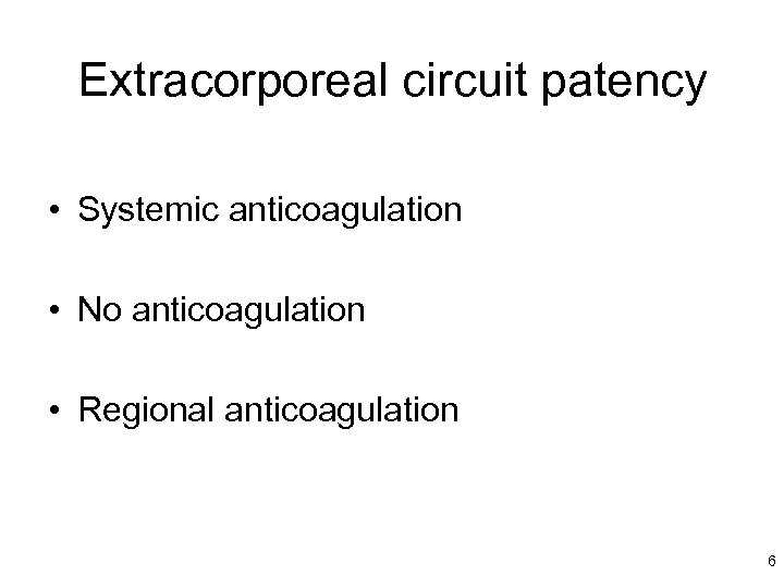 Extracorporeal circuit patency • Systemic anticoagulation • No anticoagulation • Regional anticoagulation 6 