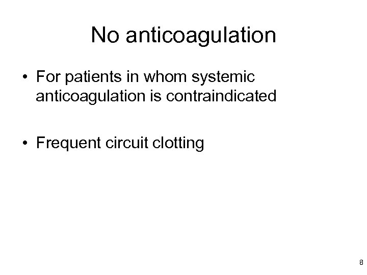 No anticoagulation • For patients in whom systemic anticoagulation is contraindicated • Frequent circuit