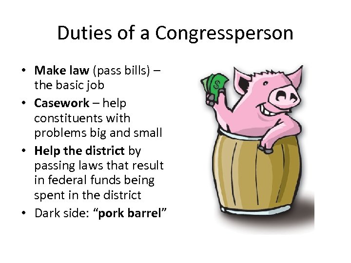 Duties of a Congressperson • Make law (pass bills) – the basic job •