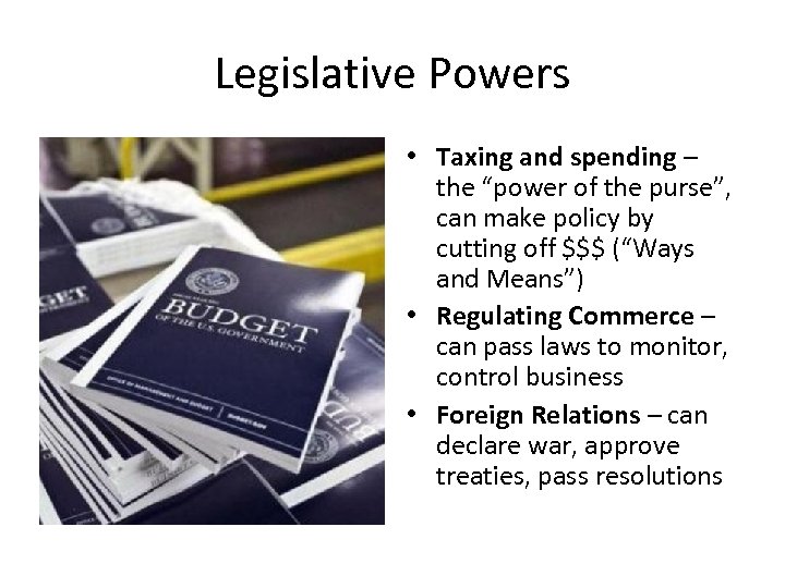 Legislative Powers • Taxing and spending – the “power of the purse”, can make