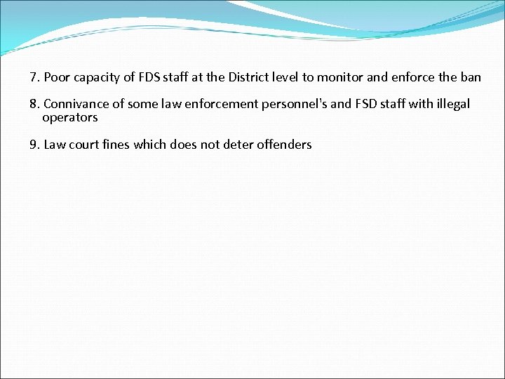 7. Poor capacity of FDS staff at the District level to monitor and enforce