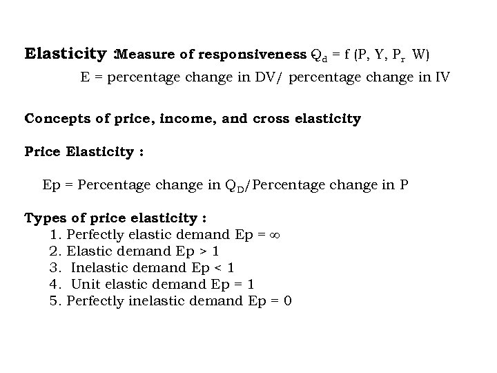 Elasticity : Measure of responsiveness Qd = f (P, Y, Pr W) E =