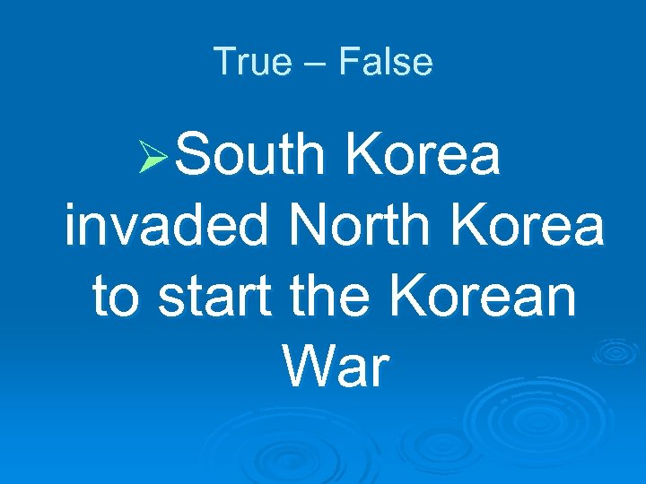 True – False ØSouth Korea invaded North Korea to start the Korean War 