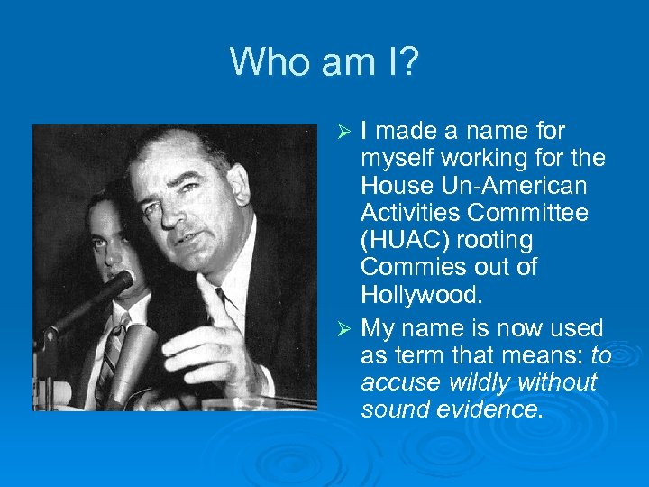Who am I? I made a name for myself working for the House Un-American