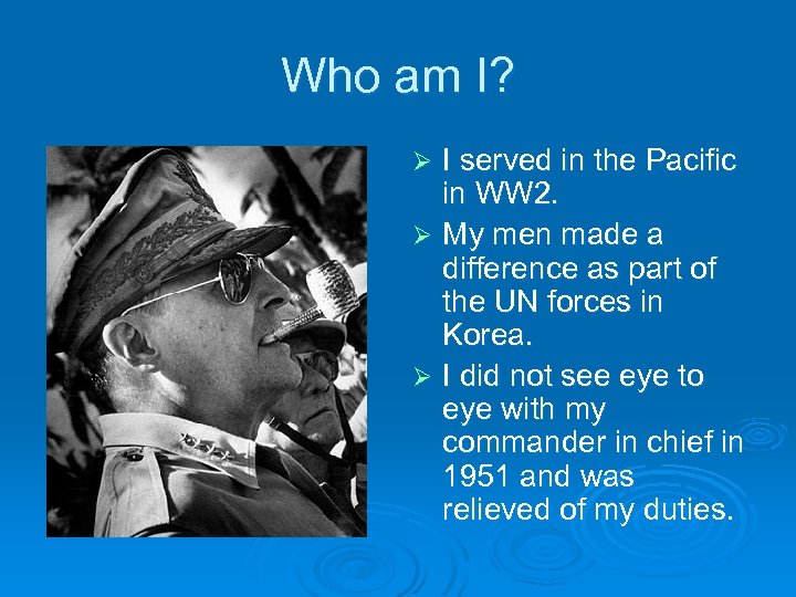 Who am I? I served in the Pacific in WW 2. Ø My men