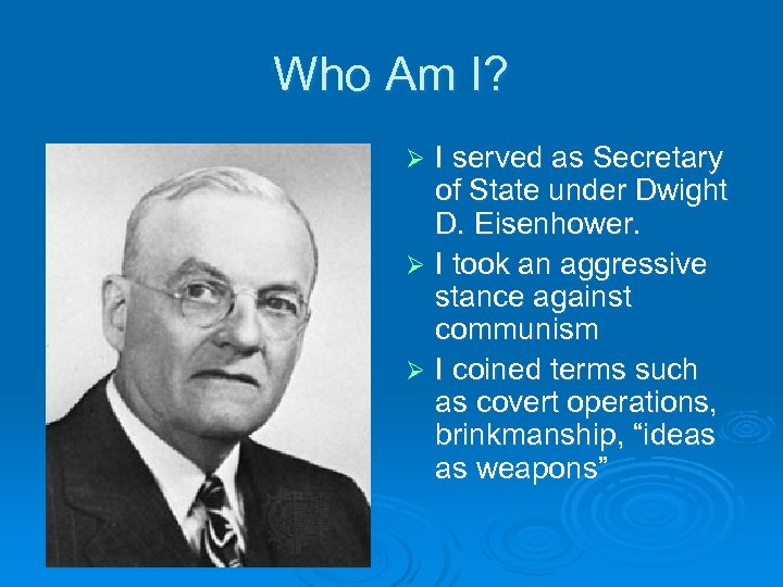 Who Am I? I served as Secretary of State under Dwight D. Eisenhower. Ø