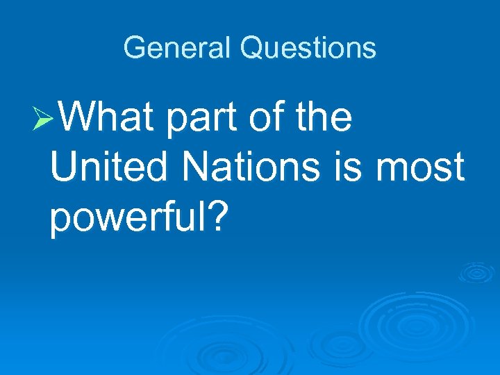 General Questions ØWhat part of the United Nations is most powerful? 