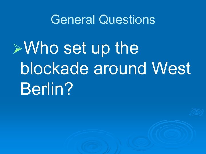 General Questions ØWho set up the blockade around West Berlin? 